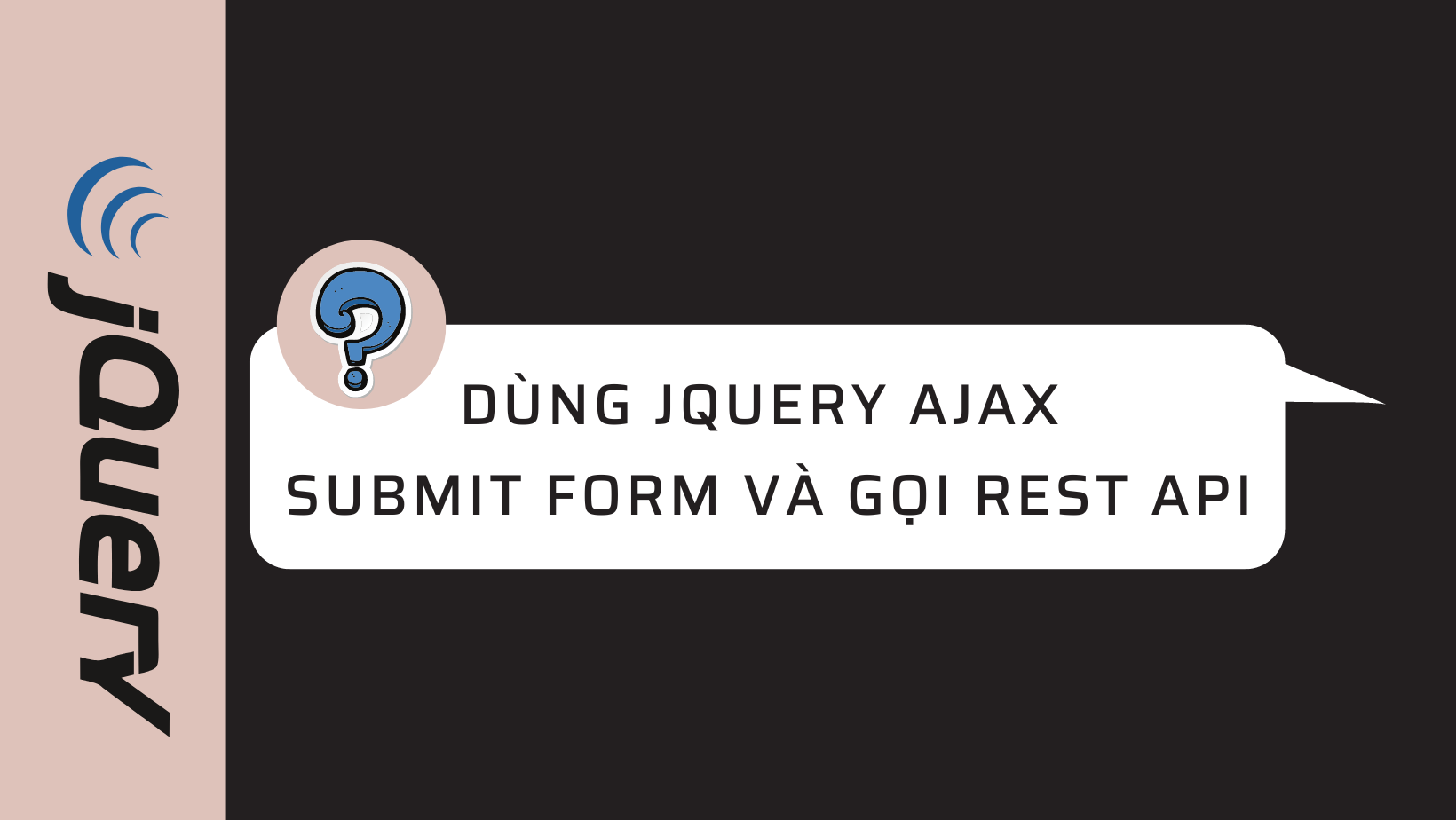 Hướng dẫn dùng Jquery Ajax submit form và gọi REST API